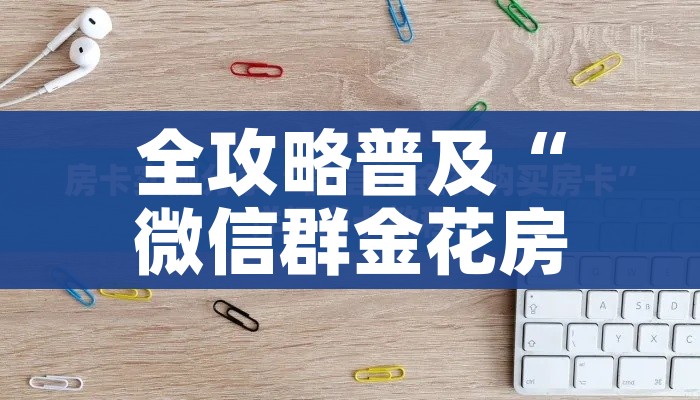 全攻略普及“微信群金花房间卡怎么充”房卡链接获取 全攻略普及“微信群金花房间卡怎么充”房卡链接获取