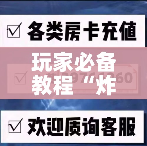 玩家必备教程“炸 金花房卡代理步骤”房卡链接获取 玩家必备教程“炸 金花房卡代理步骤”房卡链接获取