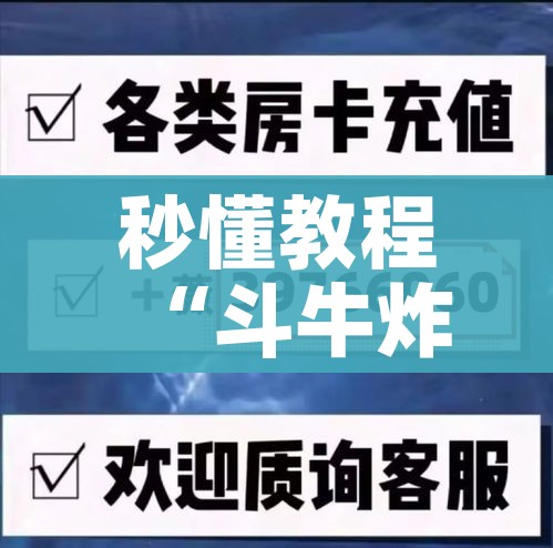 秒懂教程“斗牛炸 金花房卡买房卡”房卡详细充值 秒懂教程“斗牛炸 金花房卡买房卡”房卡详细充值